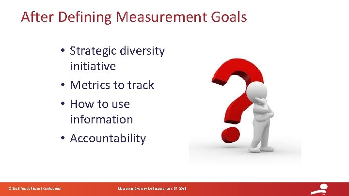 After Defining Measurement Goals • Strategic diversity initiative • Metrics to track • How