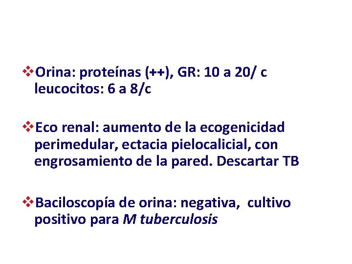 v. Orina: proteínas (++), GR: 10 a 20/ c leucocitos: 6 a 8/c v.