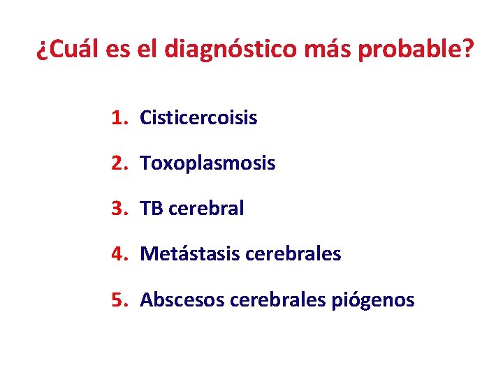¿Cuál es el diagnóstico más probable? 1. Cisticercoisis 2. Toxoplasmosis 3. TB cerebral 4.