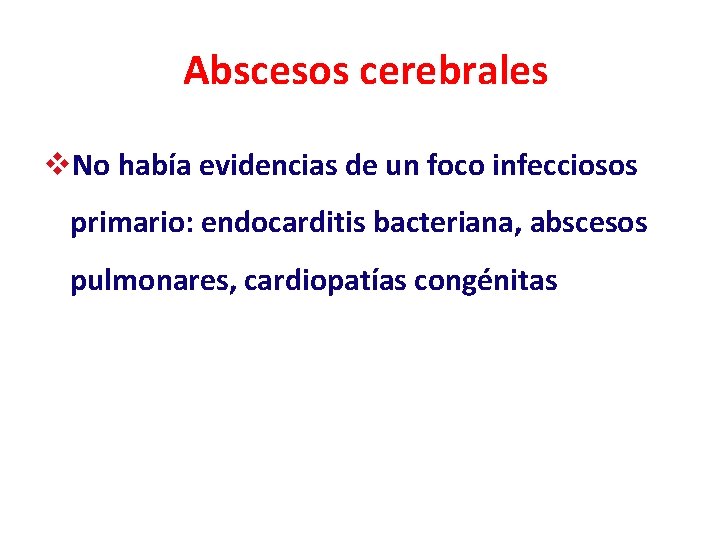 Abscesos cerebrales v. No había evidencias de un foco infecciosos primario: endocarditis bacteriana, abscesos