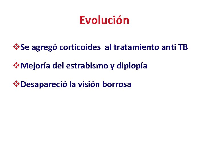 Evolución v. Se agregó corticoides al tratamiento anti TB v. Mejoría del estrabismo y