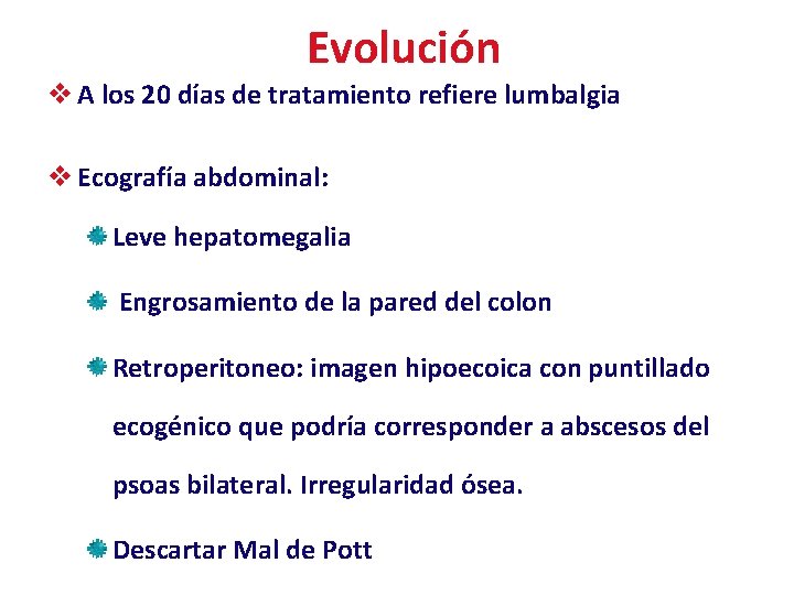 Evolución v A los 20 días de tratamiento refiere lumbalgia v Ecografía abdominal: Leve