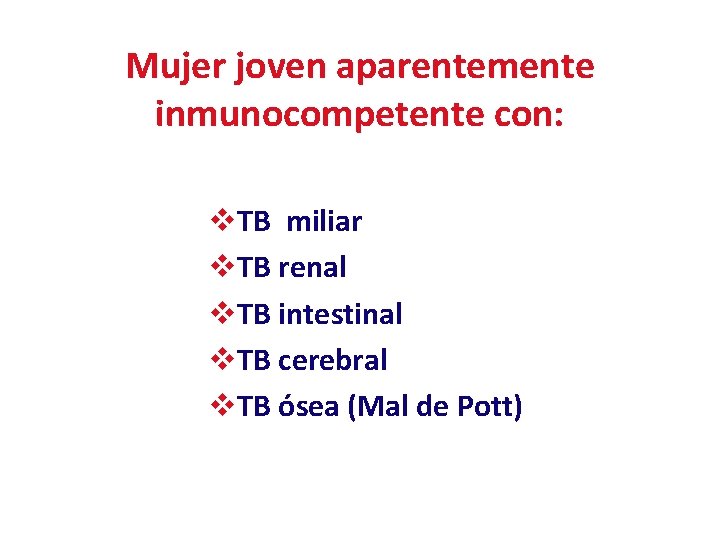 Mujer joven aparentemente inmunocompetente con: v. TB miliar v. TB renal v. TB intestinal