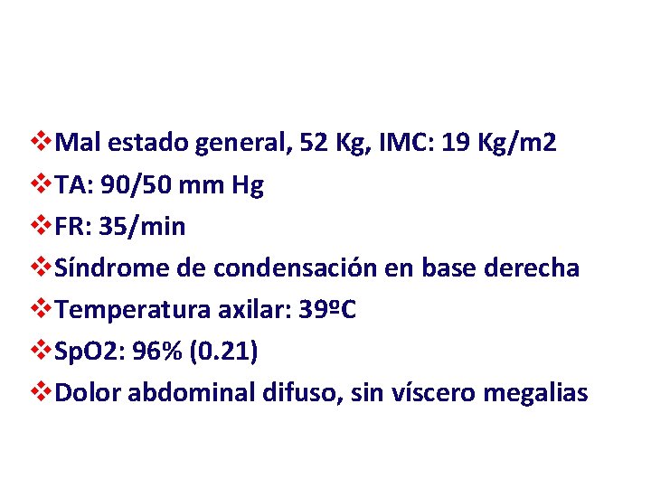 v. Mal estado general, 52 Kg, IMC: 19 Kg/m 2 v. TA: 90/50 mm