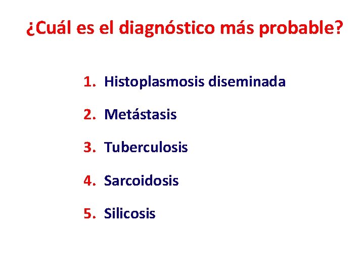 ¿Cuál es el diagnóstico más probable? 1. Histoplasmosis diseminada 2. Metástasis 3. Tuberculosis 4.