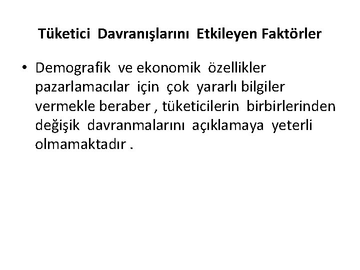 Tüketici Davranışlarını Etkileyen Faktörler • Demografik ve ekonomik özellikler pazarlamacılar için çok yararlı bilgiler