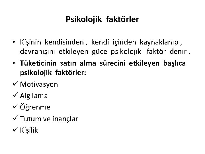 Psikolojik faktörler • Kişinin kendisinden , kendi içinden kaynaklanıp , davranışını etkileyen güce psikolojik