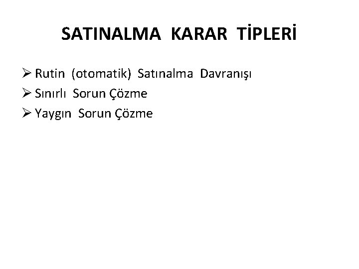 SATINALMA KARAR TİPLERİ Ø Rutin (otomatik) Satınalma Davranışı Ø Sınırlı Sorun Çözme Ø Yaygın