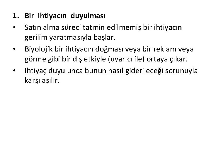 1. Bir ihtiyacın duyulması • Satın alma süreci tatmin edilmemiş bir ihtiyacın gerilim yaratmasıyla