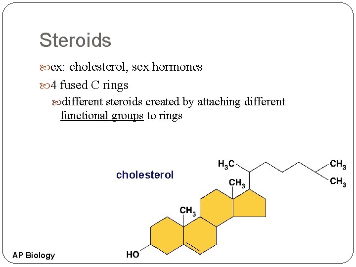 Steroids ex: cholesterol, sex hormones 4 fused C rings different steroids created by attaching