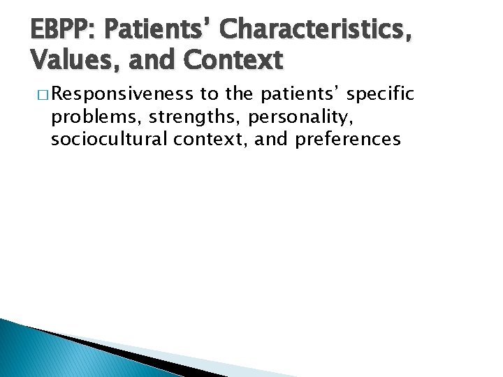 EBPP: Patients’ Characteristics, Values, and Context � Responsiveness to the patients’ specific problems, strengths,