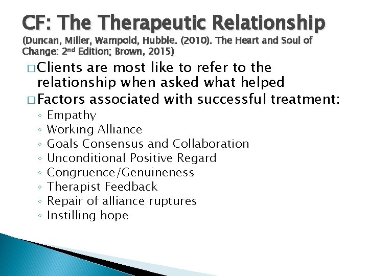 CF: Therapeutic Relationship (Duncan, Miller, Wampold, Hubble. (2010). The Heart and Soul of Change: