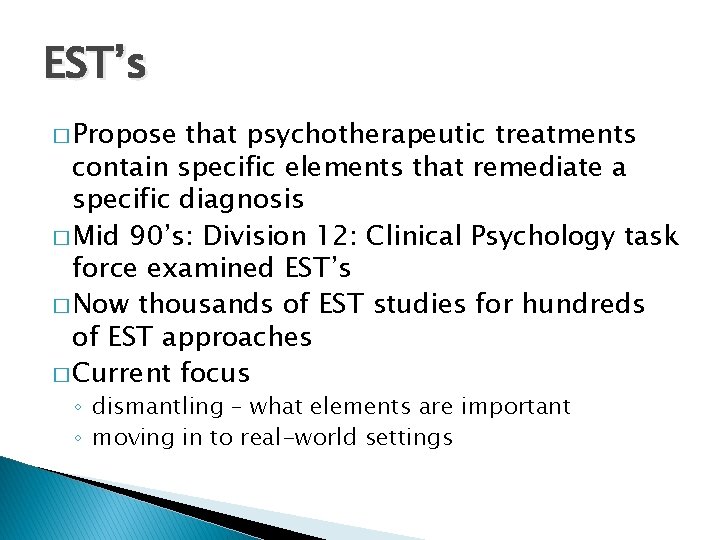 EST’s � Propose that psychotherapeutic treatments contain specific elements that remediate a specific diagnosis