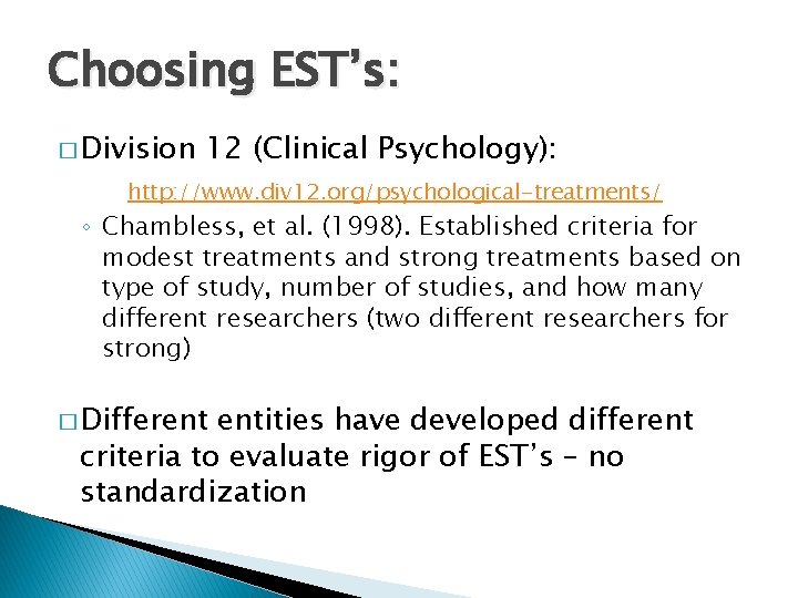 Choosing EST’s: � Division 12 (Clinical Psychology): http: //www. div 12. org/psychological-treatments/ ◦ Chambless,