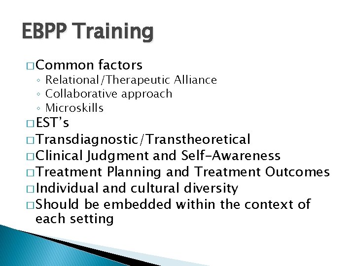 EBPP Training � Common factors ◦ Relational/Therapeutic Alliance ◦ Collaborative approach ◦ Microskills �
