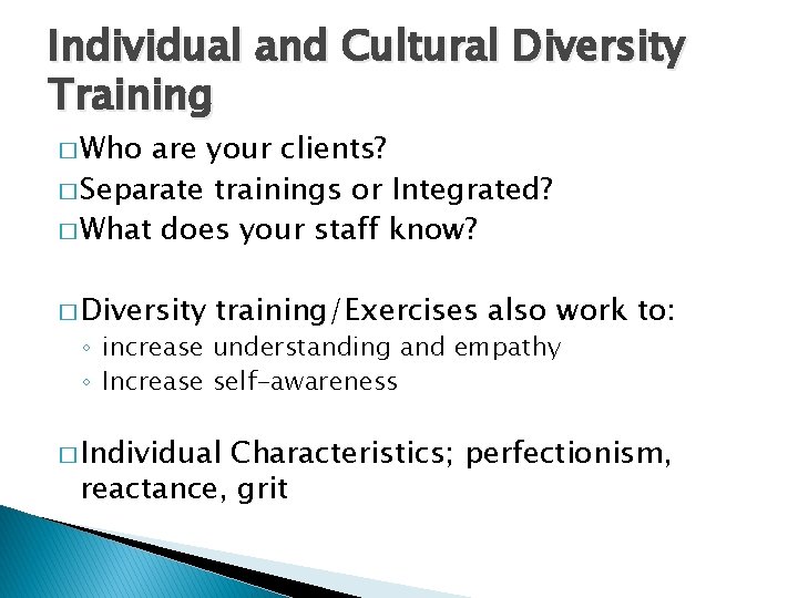 Individual and Cultural Diversity Training � Who are your clients? � Separate trainings or
