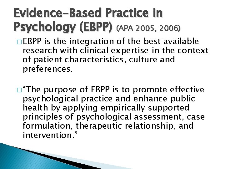 Evidence-Based Practice in Psychology (EBPP) (APA 2005, 2006) � EBPP is the integration of