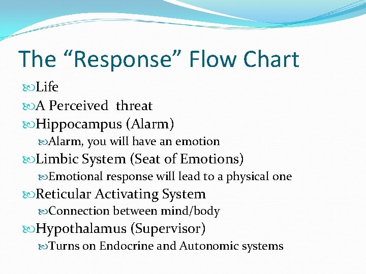 The “Response” Flow Chart Life A Perceived threat Hippocampus (Alarm) Alarm, you will have