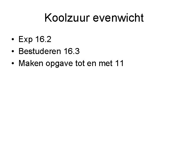 Koolzuur evenwicht • Exp 16. 2 • Bestuderen 16. 3 • Maken opgave tot