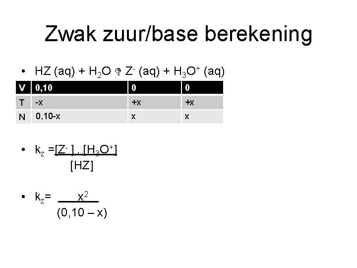 Zwak zuur/base berekening • HZ (aq) + H 2 O Z- (aq) + H