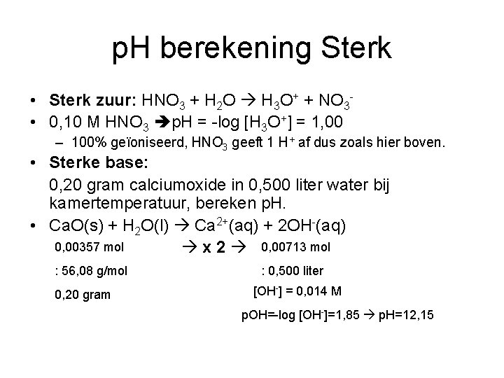 p. H berekening Sterk • Sterk zuur: HNO 3 + H 2 O H