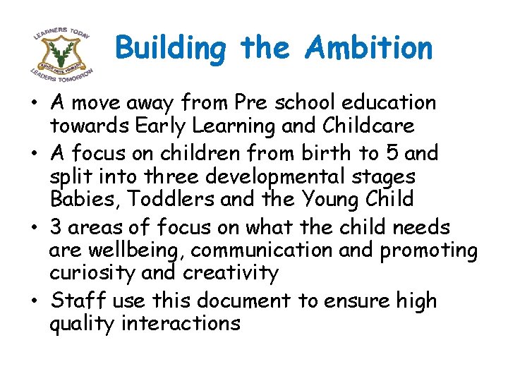 Building the Ambition • A move away from Pre school education towards Early Learning