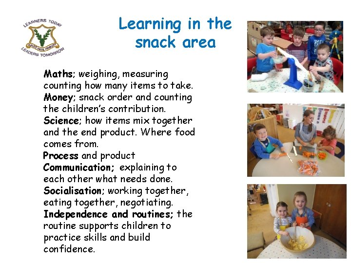 Learning in the snack area Maths; weighing, measuring counting how many items to take.