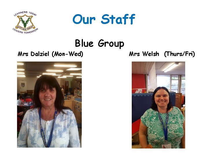 Our Staff Blue Group Mrs Dalziel (Mon-Wed) Mrs Welsh (Thurs/Fri) 