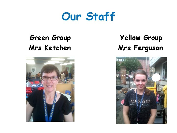 Our Staff Green Group Mrs Ketchen Yellow Group Mrs Ferguson 