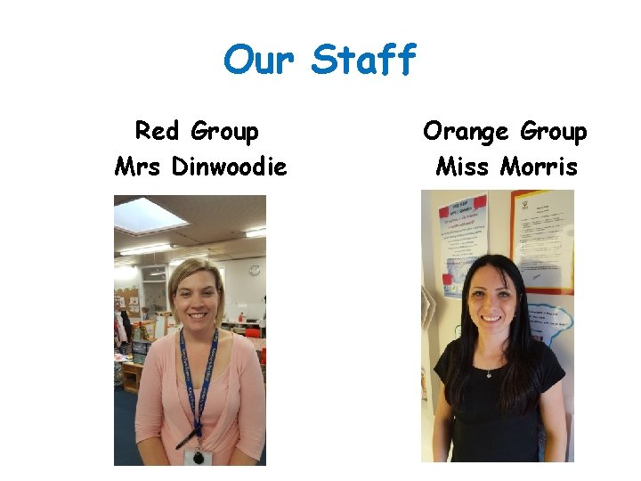 Our Staff Red Group Mrs Dinwoodie Orange Group Miss Morris 