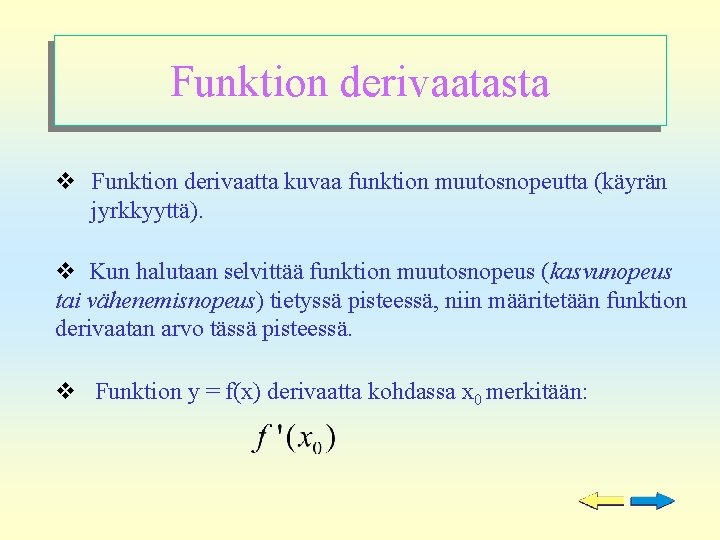 Funktion derivaatasta v Funktion derivaatta kuvaa funktion muutosnopeutta (käyrän jyrkkyyttä). v Kun halutaan selvittää