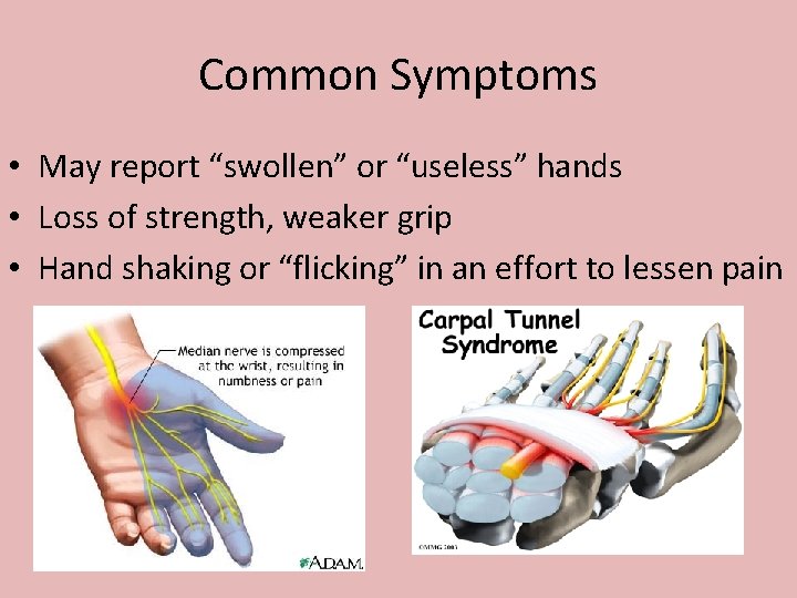 Common Symptoms • May report “swollen” or “useless” hands • Loss of strength, weaker