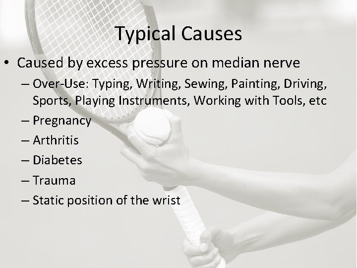 Typical Causes • Caused by excess pressure on median nerve – Over-Use: Typing, Writing,