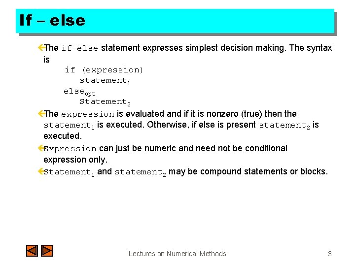 If – else çThe if-else statement expresses simplest decision making. The syntax is if