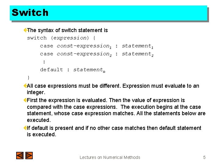 Switch çThe syntax of switch statement is switch (expression) { case const-expression 1 :