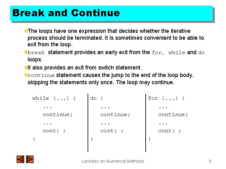 Break and Continue çThe loops have one expression that decides whether the iterative process