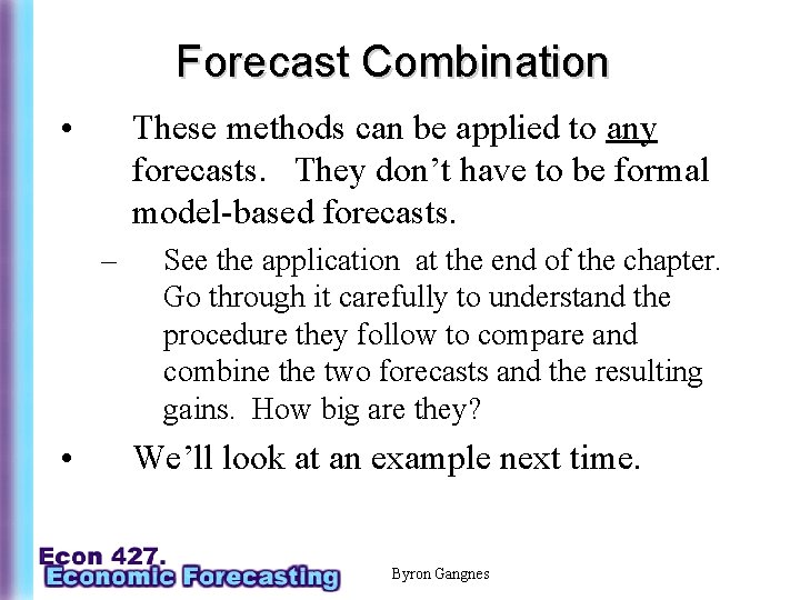 Forecast Combination • These methods can be applied to any forecasts. They don’t have