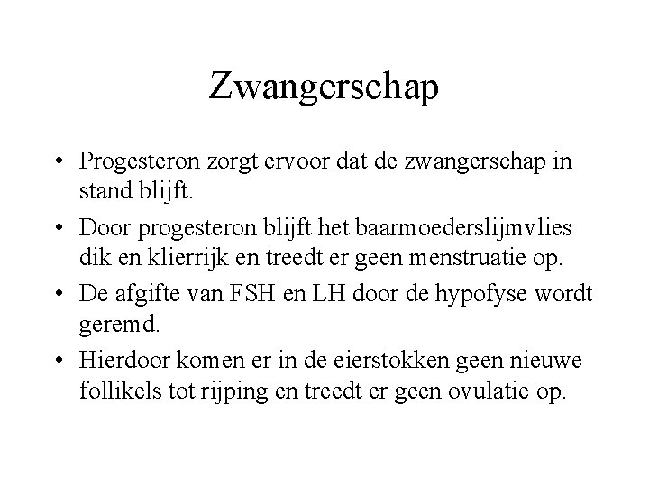 Zwangerschap • Progesteron zorgt ervoor dat de zwangerschap in stand blijft. • Door progesteron