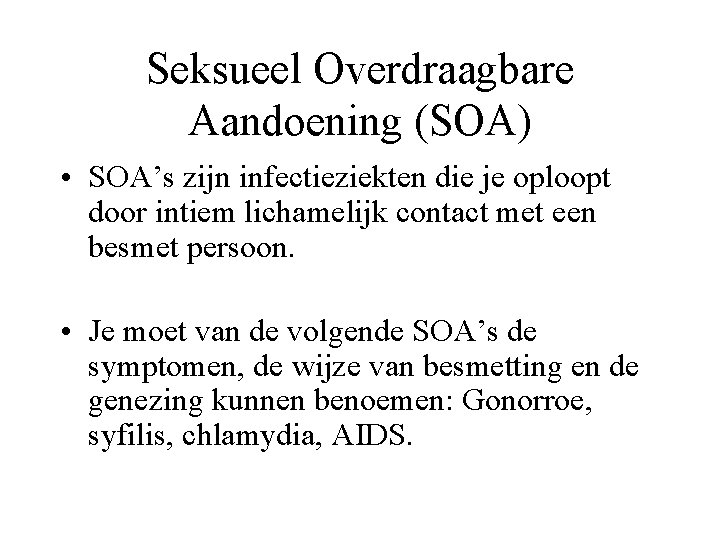 Seksueel Overdraagbare Aandoening (SOA) • SOA’s zijn infectieziekten die je oploopt door intiem lichamelijk