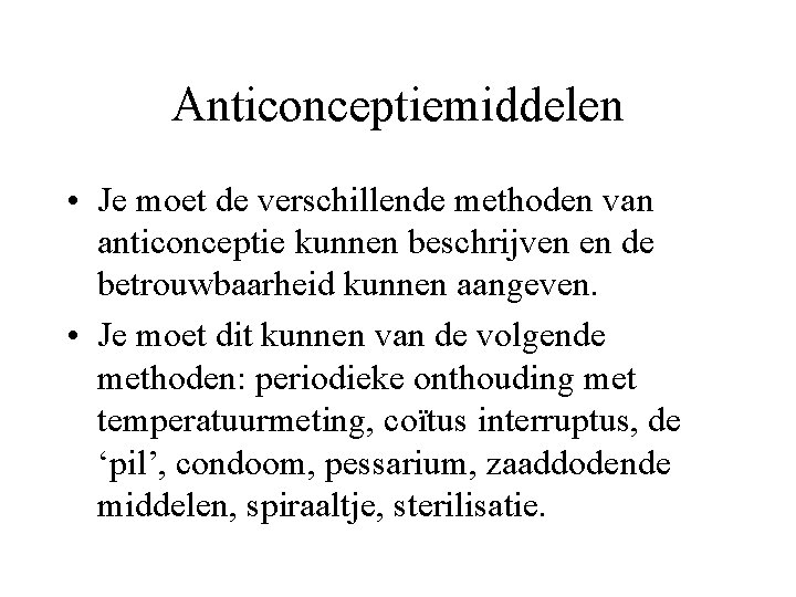 Anticonceptiemiddelen • Je moet de verschillende methoden van anticonceptie kunnen beschrijven en de betrouwbaarheid