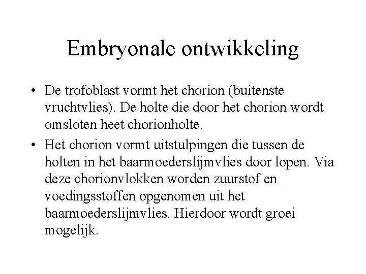 Embryonale ontwikkeling • De trofoblast vormt het chorion (buitenste vruchtvlies). De holte die door