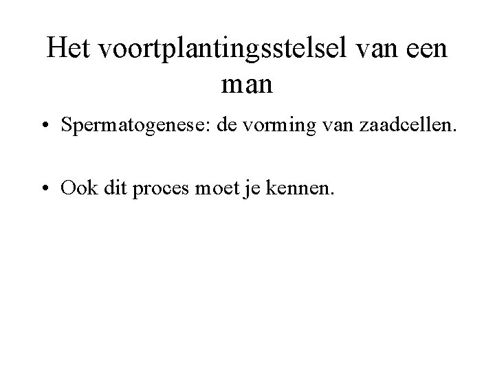 Het voortplantingsstelsel van een man • Spermatogenese: de vorming van zaadcellen. • Ook dit