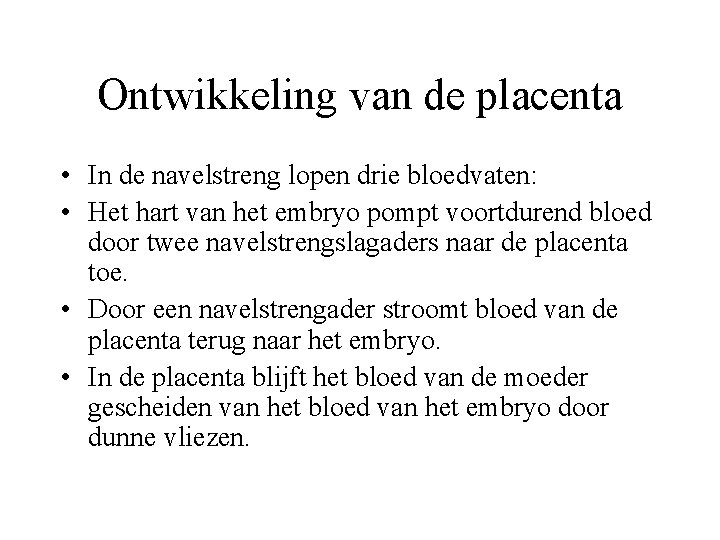 Ontwikkeling van de placenta • In de navelstreng lopen drie bloedvaten: • Het hart