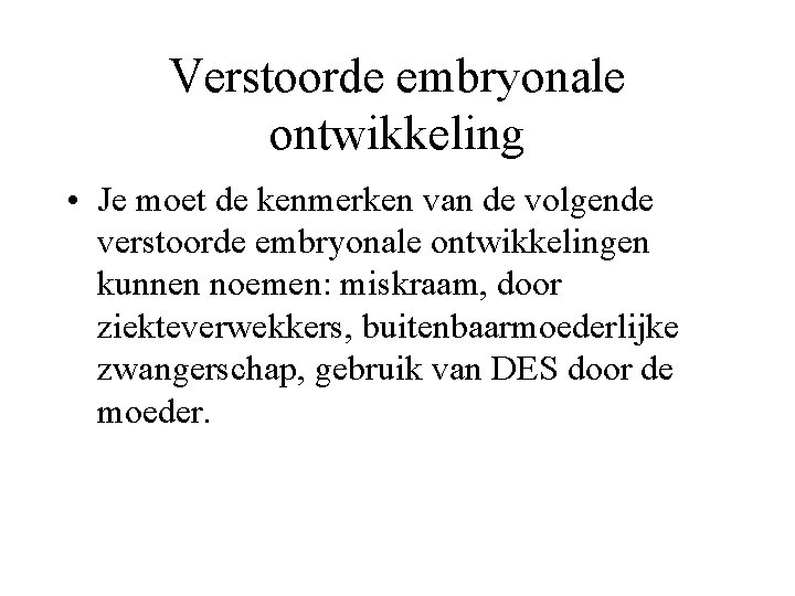 Verstoorde embryonale ontwikkeling • Je moet de kenmerken van de volgende verstoorde embryonale ontwikkelingen