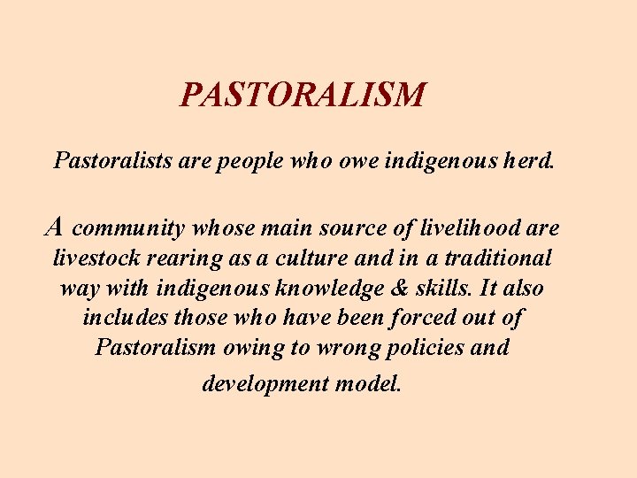 PASTORALISM Pastoralists are people who owe indigenous herd. A community whose main source of PASTORALISM Pastoralists are people who owe indigenous herd. A community whose main source of