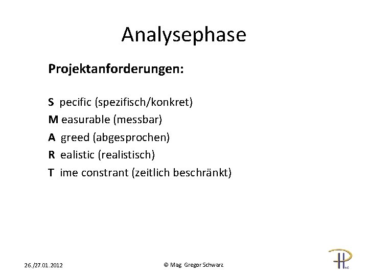 Analysephase Projektanforderungen: S pecific (spezifisch/konkret) M easurable (messbar) A greed (abgesprochen) R ealistic (realistisch)