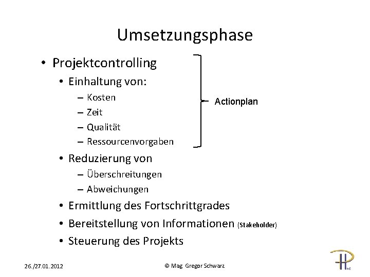 Umsetzungsphase • Projektcontrolling • Einhaltung von: – – Kosten Zeit Qualität Ressourcenvorgaben Actionplan •