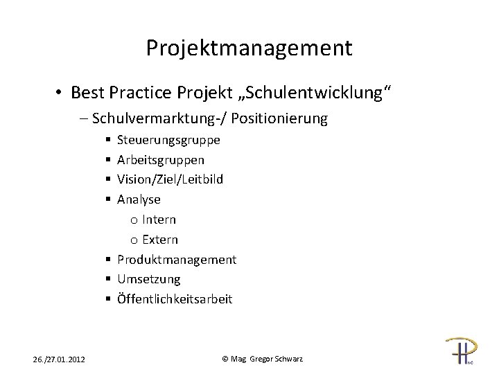 Projektmanagement • Best Practice Projekt „Schulentwicklung“ - Schulvermarktung-/ Positionierung Steuerungsgruppe Arbeitsgruppen Vision/Ziel/Leitbild Analyse o