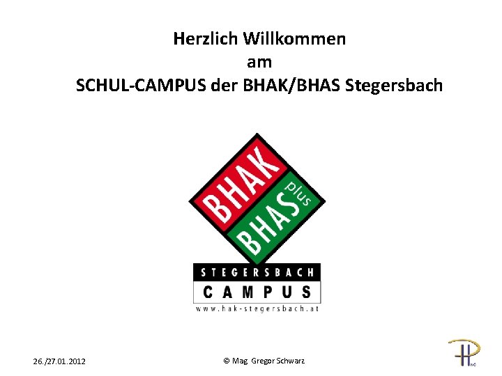 Herzlich Willkommen am SCHUL-CAMPUS der BHAK/BHAS Stegersbach 26. /27. 01. 2012 © Mag. Gregor