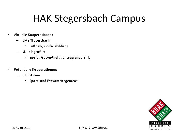 HAK Stegersbach Campus • Aktuelle Kooperationen: – NMS Stegersbach • Fußball-, Golfausbildung – UNI